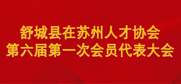 舒城縣在蘇州人才協會召開2023年度工作總結會 暨第六屆第一次會員代表大會